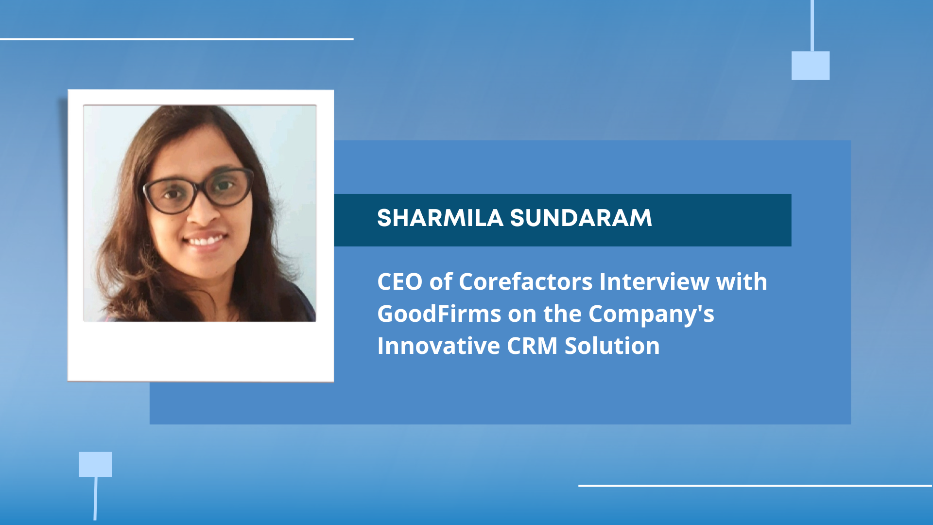 Sharmila Sundaram, CEO of Corefactors Interview with GoodFirms on the Company's Innovative CRM Solution