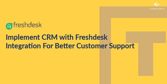 Implement CRM with Freshdesk Integration For Better Customer Support