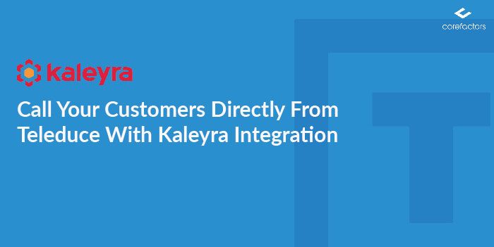 Call Your Customers Directly From Teleduce With Kaleyra Integration
