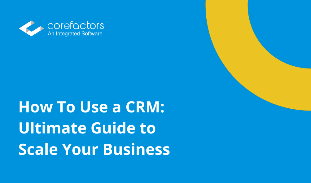 How To Use a CRM: Ultimate Guide to Scale Your Business