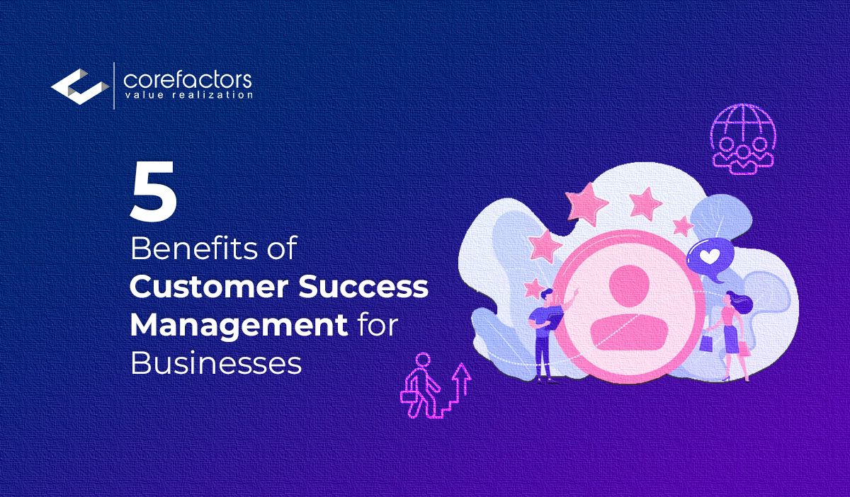 5 benefits of customer success management for businesses