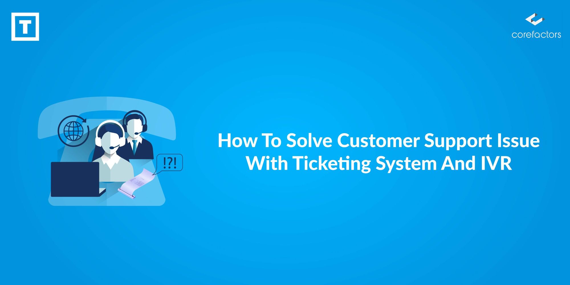 How to Solve Customer Support Issues With Ticketing System And IVR