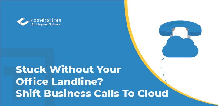 Stuck Without Office Landline? Shift Business Calls To Cloud