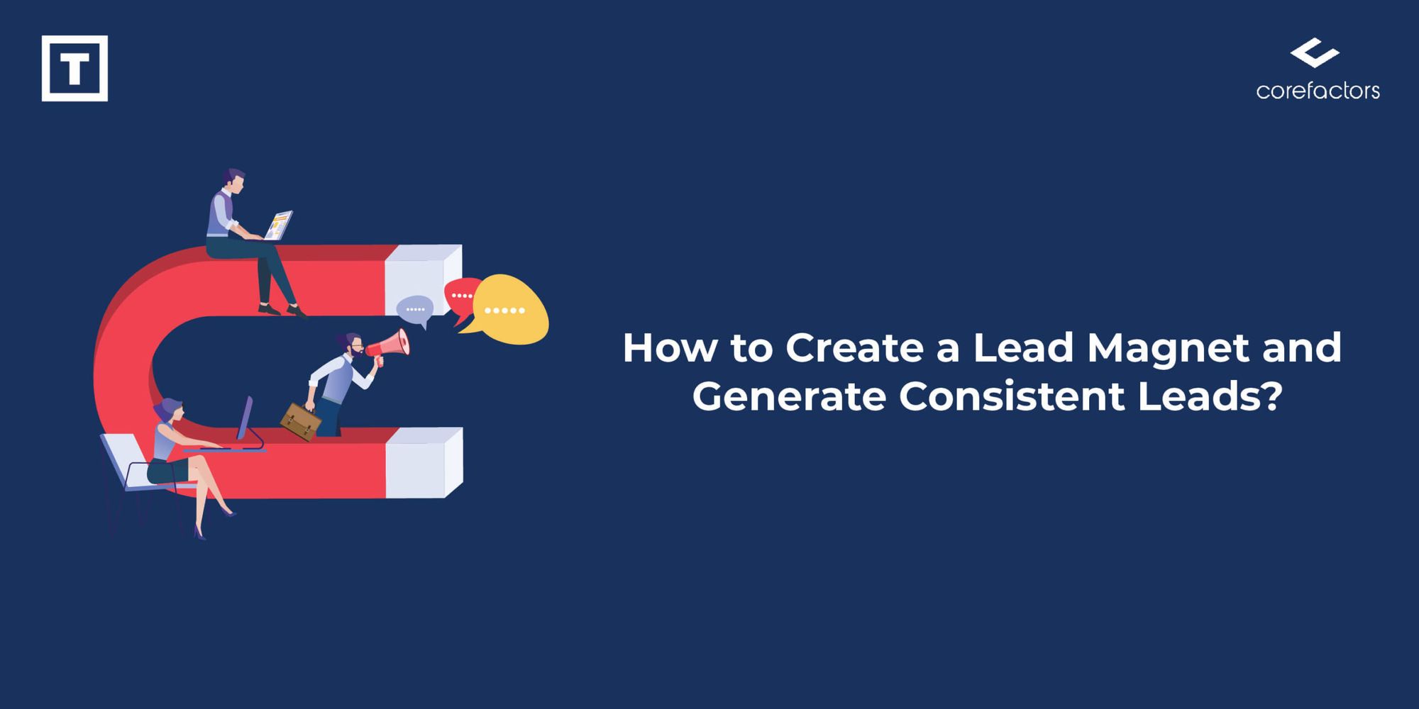 How to Create a Lead Magnet and Generate Consistent Leads?