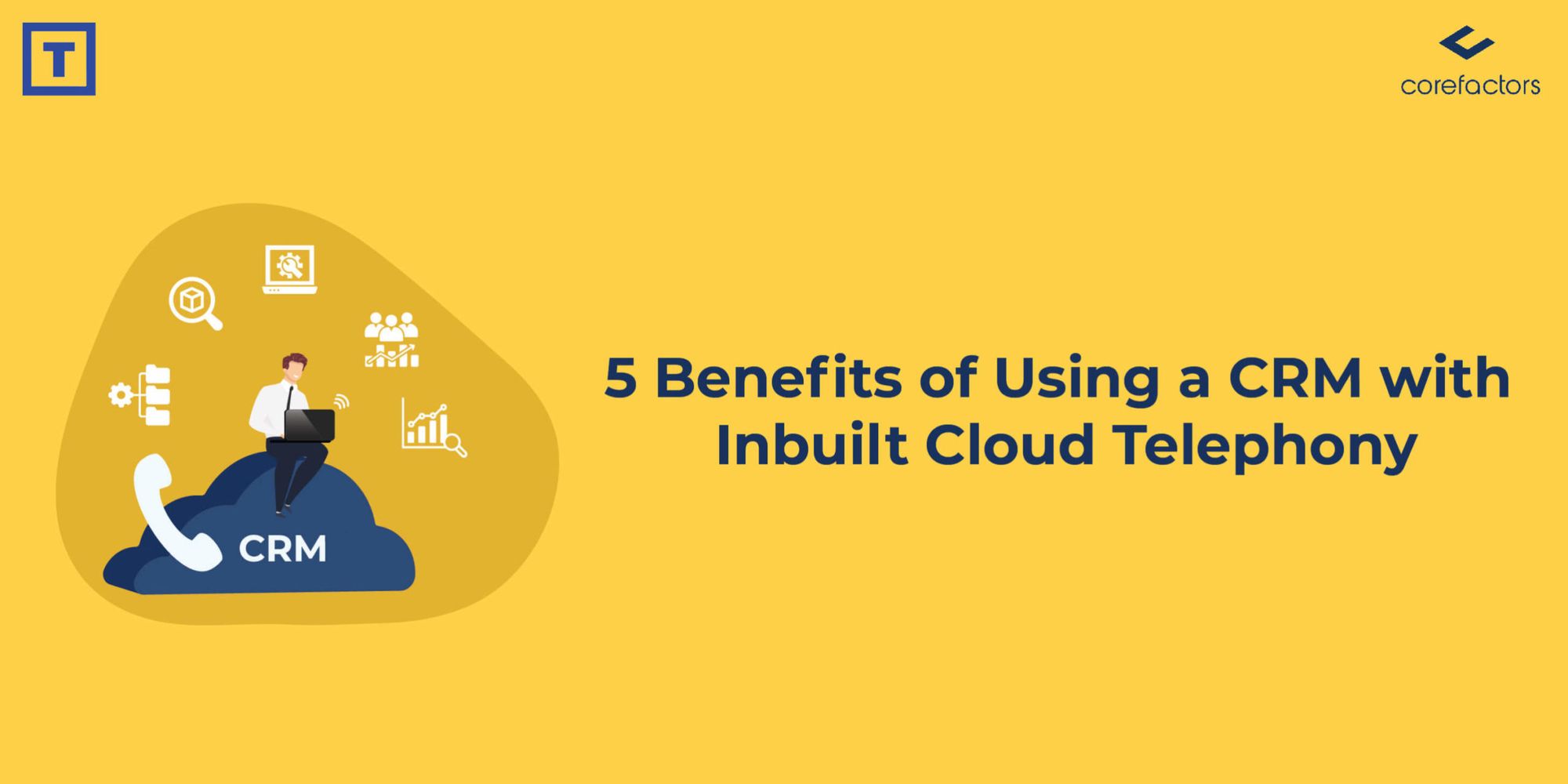 5 Benefits of Using a CRM With Inbuilt Cloud Telephony