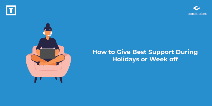 How To Give Best Support During Holidays Or Week Off?