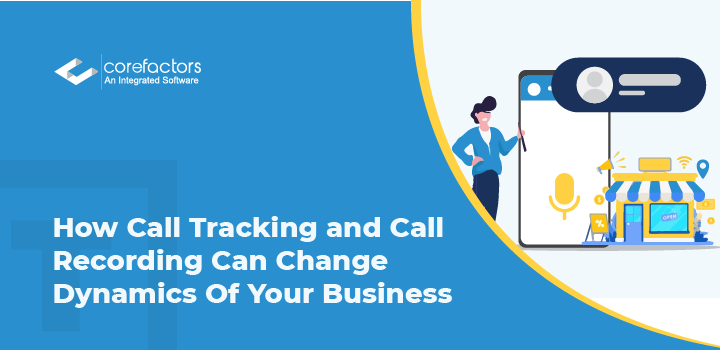 How Call Tracking And Call Recording Can Change Dynamics Of Your Business